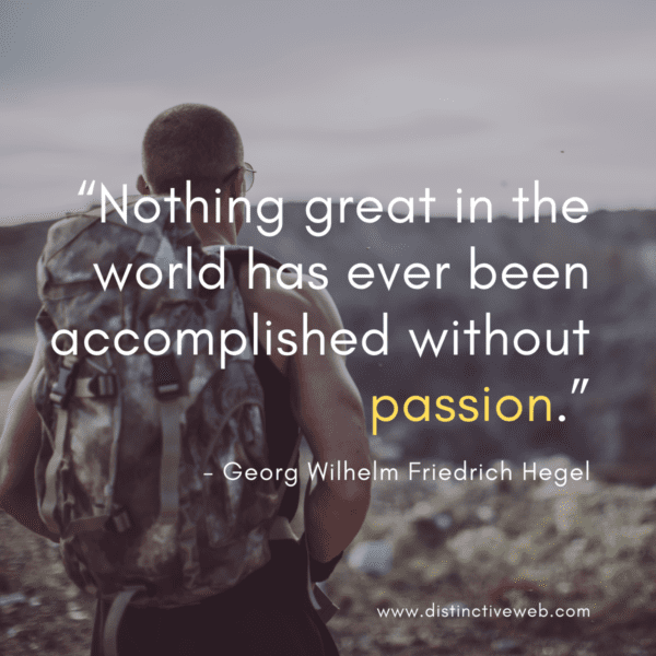 Nothing great has ever been accomplished without passion